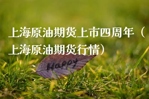 上海原油期货上市四周年（上海原油期货行情）_https://www.boyangwujin.com_原油期货_第1张