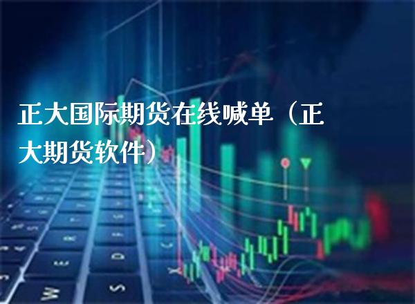 正大国际期货在线喊单（正大期货软件）_https://www.boyangwujin.com_期货直播间_第1张
