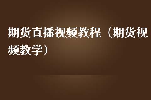 期货直播视频教程（期货视频教学）_https://www.boyangwujin.com_期货直播间_第1张