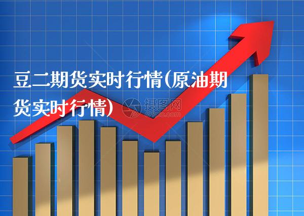 豆二期货实时行情(原油期货实时行情)_https://www.boyangwujin.com_期货直播间_第1张