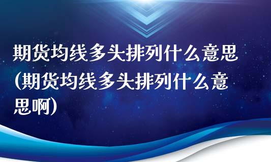 期货均线多头排列什么意思(期货均线多头排列什么意思啊)_https://www.boyangwujin.com_黄金期货_第1张