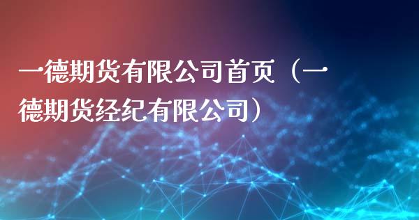 一德期货有限公司首页（一德期货经纪有限公司）_https://www.boyangwujin.com_黄金期货_第1张