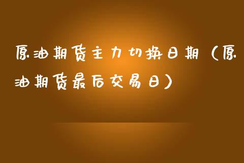 原油期货主力切换日期（原油期货最后交易日）_https://www.boyangwujin.com_期货直播间_第1张