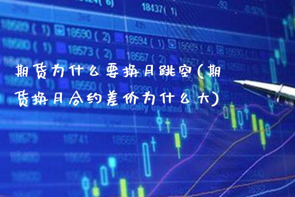 期货为什么要换月跳空(期货换月合约差价为什么大)_https://www.boyangwujin.com_恒生指数_第1张