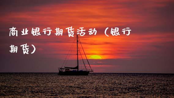 商业银行期货活动（银行 期货）
