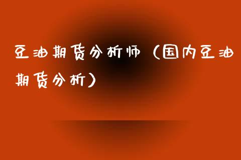 豆油期货分析师（国内豆油期货分析）