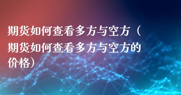 期货如何查看多方与空方（期货如何查看多方与空方的价格）_https://www.boyangwujin.com_恒生指数_第1张