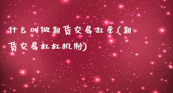 什么叫做期货交易扛单(期货交易杠杠机制)