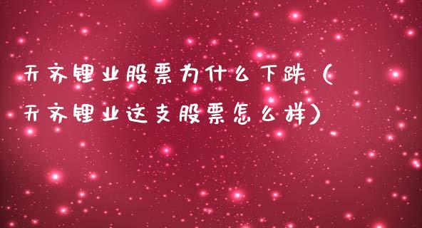 天齐锂业股票为什么下跌（天齐锂业这支股票怎么样）_https://www.boyangwujin.com_期货直播间_第1张