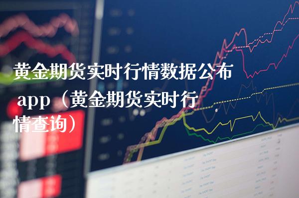 黄金期货实时行情数据公布 app（黄金期货实时行情查询）_https://www.boyangwujin.com_道指期货_第1张