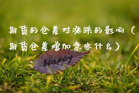 期货的仓差对涨跌的影响（期货仓差增加意味什么）
