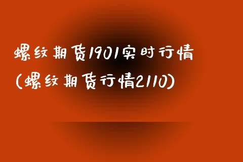 螺纹期货1901实时行情(螺纹期货行情2110)_https://www.boyangwujin.com_期货直播间_第1张