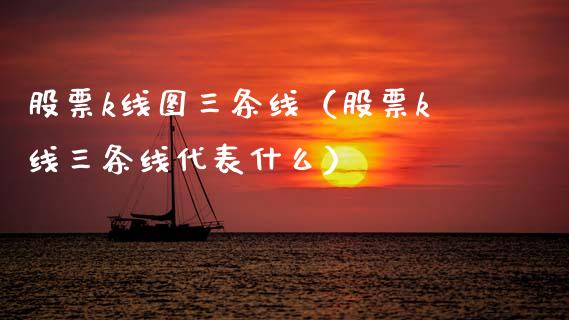 股票k线图三条线（股票k线三条线代表什么）
