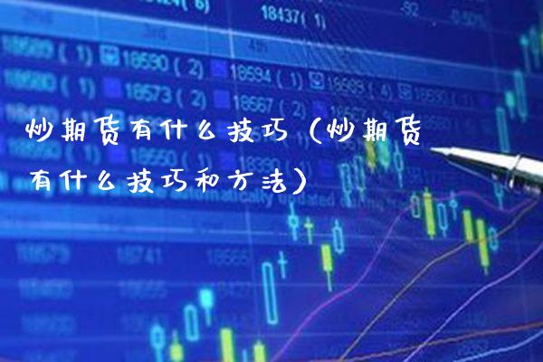炒期货有什么技巧（炒期货有什么技巧和方法）