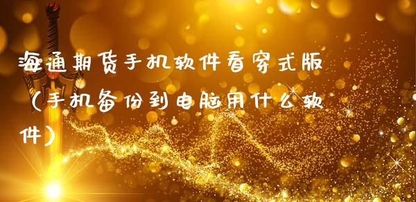 海通期货手机软件看穿式版（手机备份到电脑用什么软件）