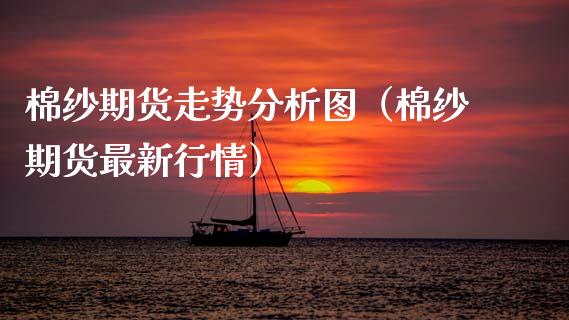 棉纱期货走势分析图（棉纱期货最新行情）_https://www.boyangwujin.com_黄金期货_第1张