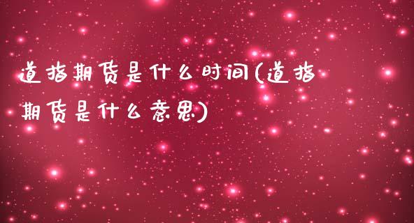 道指期货是什么时间(道指期货是什么意思)_https://www.boyangwujin.com_期货科普_第1张