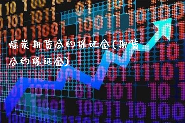 煤炭期货合约保证金(期货合约保证金)_https://www.boyangwujin.com_期货直播间_第1张
