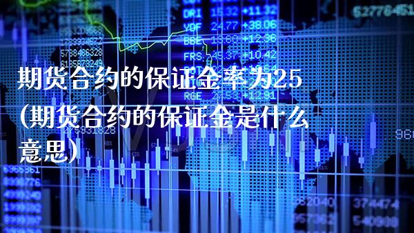 期货合约的保证金率为25(期货合约的保证金是什么意思)_https://www.boyangwujin.com_期货直播间_第1张