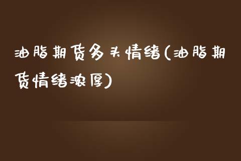油脂期货多头情绪(油脂期货情绪浓厚)_https://www.boyangwujin.com_道指期货_第1张