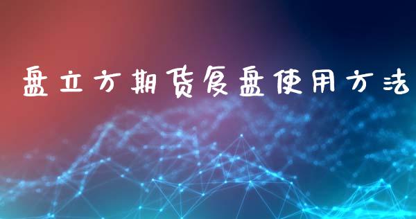 盘立方期货复盘使用方法_https://www.boyangwujin.com_期货直播间_第1张