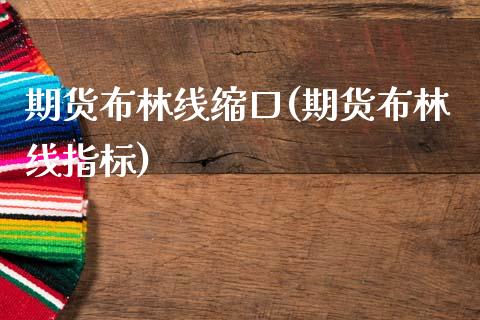 期货布林线缩口(期货布林线指标)_https://www.boyangwujin.com_期货开户_第1张