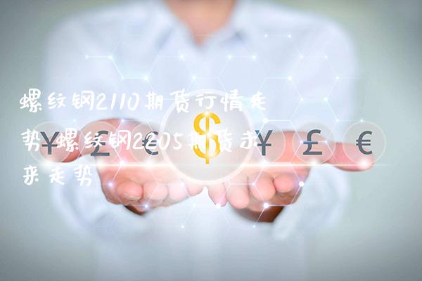 螺纹钢2110期货行情走势 螺纹钢2205期货未来走势