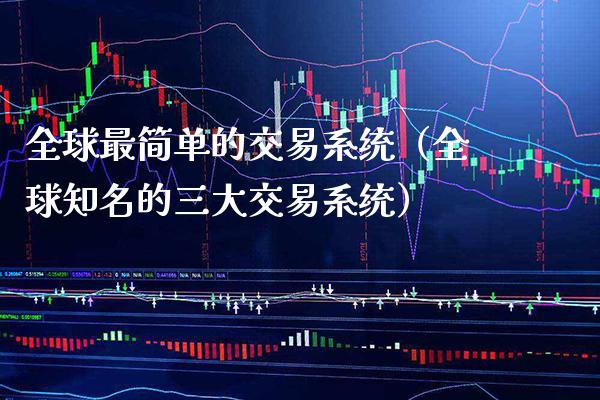 全球最简单的交易系统（全球知名的三大交易系统）_https://www.boyangwujin.com_黄金期货_第1张