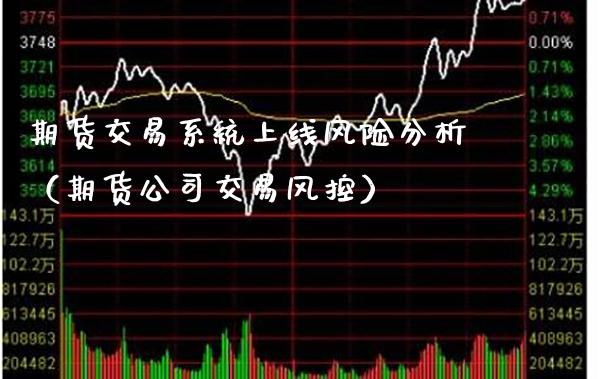 期货交易系统上线风险分析（期货公司交易风控）_https://www.boyangwujin.com_黄金期货_第1张
