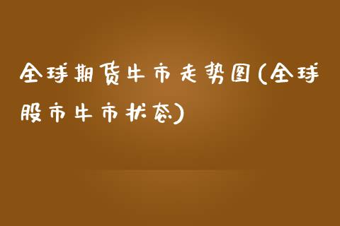 全球期货牛市走势图(全球股市牛市状态)