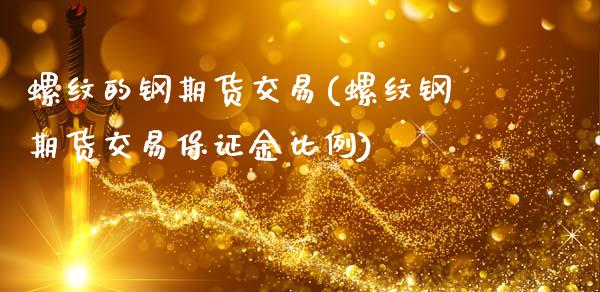 螺纹的钢期货交易(螺纹钢期货交易保证金比例)_https://www.boyangwujin.com_原油期货_第1张