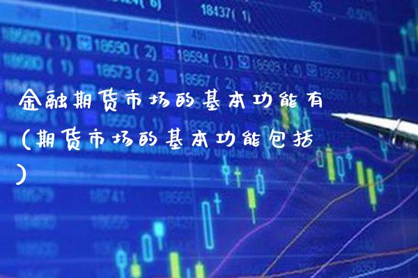 金融期货市场的基本功能有(期货市场的基本功能包括)