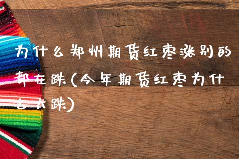 为什么郑州期货红枣涨别的都在跌(今年期货红枣为什么大跌)_https://www.boyangwujin.com_原油期货_第1张
