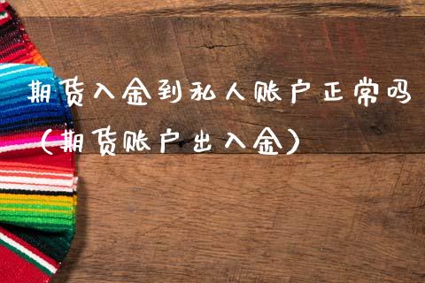 期货入金到私人账户正常吗（期货账户出入金）_https://www.boyangwujin.com_期货直播间_第1张
