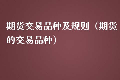 期货交易品种及规则（期货的交易品种）_https://www.boyangwujin.com_道指期货_第1张