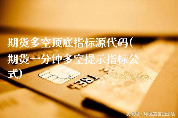 期货多空顶底指标源代码(期货一分钟多空提示指标公式)_https://www.boyangwujin.com_期货直播间_第1张