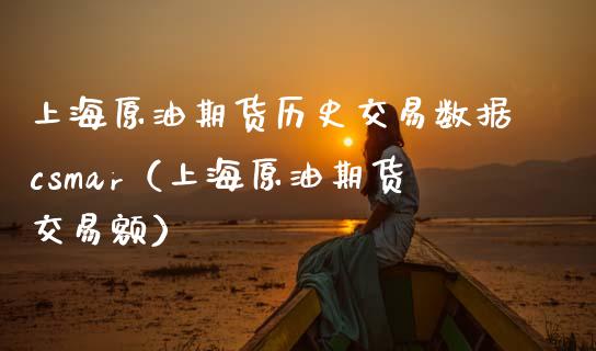 上海原油期货历史交易数据csmar（上海原油期货交易额）