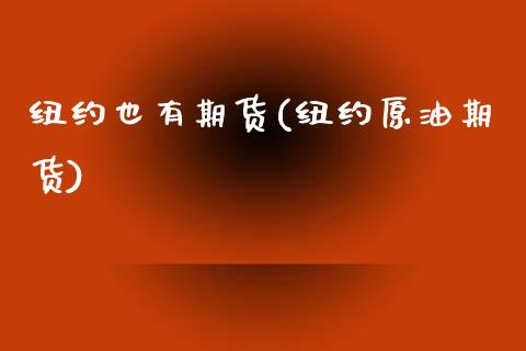 纽约也有期货(纽约原油期货)_https://www.boyangwujin.com_期货直播间_第1张