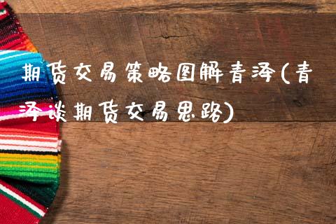 期货交易策略图解青泽(青泽谈期货交易思路)