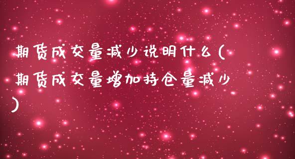 期货成交量减少说明什么(期货成交量增加持仓量减少)_https://www.boyangwujin.com_期货直播间_第1张