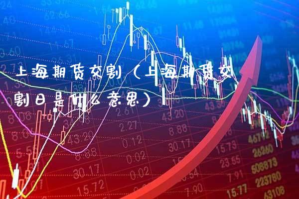 上海期货交割（上海期货交割日是什么意思）_https://www.boyangwujin.com_期货直播间_第1张
