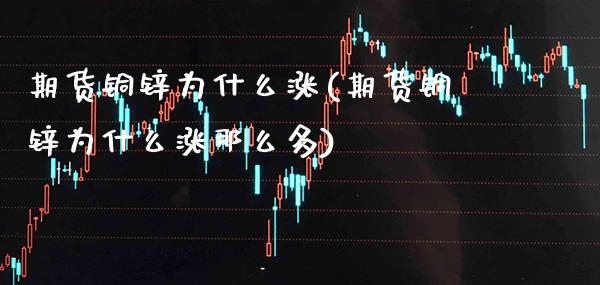 期货铜锌为什么涨(期货铜锌为什么涨那么多)_https://www.boyangwujin.com_内盘期货_第1张