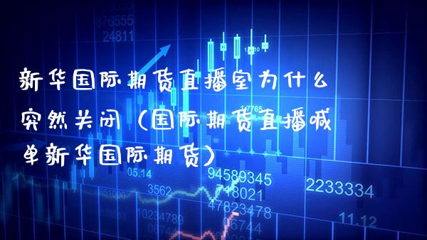 新华国际期货直播室为什么突然关闭（国际期货直播喊单新华国际期货）