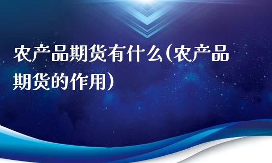 农产品期货有什么(农产品期货的作用)_https://www.boyangwujin.com_期货科普_第1张