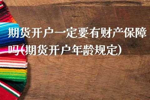 期货开户一定要有财产保障吗(期货开户年龄规定)_https://www.boyangwujin.com_期货科普_第1张