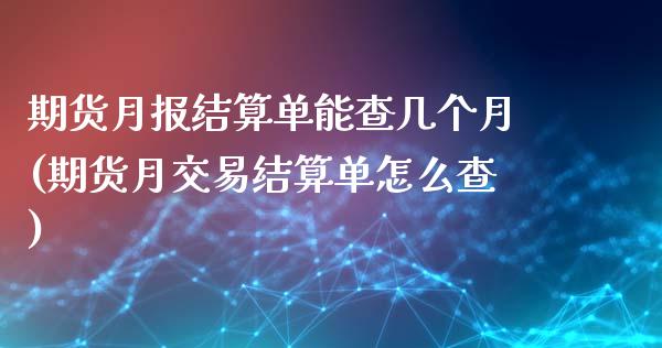 期货月报结算单能查几个月(期货月交易结算单怎么查)_https://www.boyangwujin.com_黄金期货_第1张