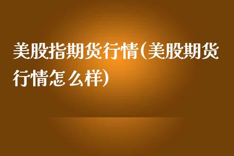 美股指期货行情(美股期货行情怎么样)_https://www.boyangwujin.com_期货科普_第1张