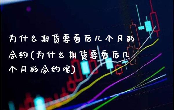 为什么期货要看后几个月的合约(为什么期货要看后几个月的合约呢)_https://www.boyangwujin.com_纳指期货_第1张