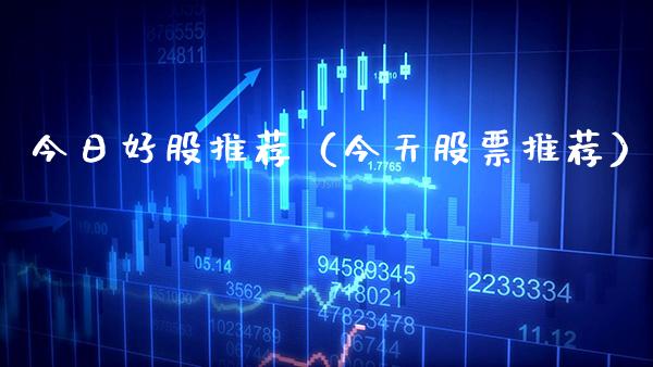 今日好股推荐（今天股票推荐）_https://www.boyangwujin.com_黄金期货_第1张