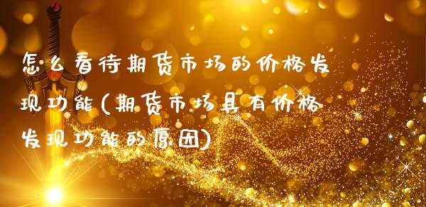 怎么看待期货市场的价格发现功能(期货市场具有价格发现功能的原因)_https://www.boyangwujin.com_黄金期货_第1张